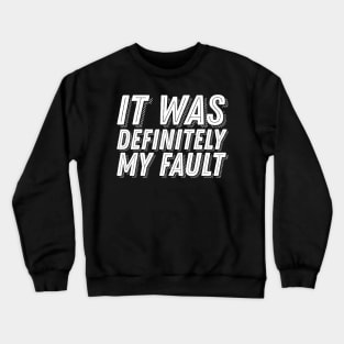 Funny Guilt Quote - It Was Definitely My Fault - Guilty Humor Crewneck Sweatshirt